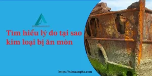 Tìm hiểu lý do tại sao kim loại bị ăn mòn