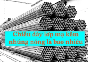 Chiều dày lớp mạ kẽm nhúng nóng là bao nhiêu? Tác dụng của việc mạ kẽm nhúng nóng là gì?