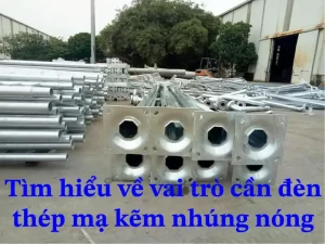 Tìm hiểu về vai trò cần đèn thép mạ kẽm nhúng nóng
