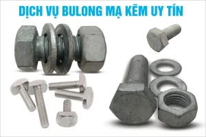 Dịch vụ bulong mạ kẽm uy tín – Lựa chọn chiến lược cho doanh nghiệp xây dựng